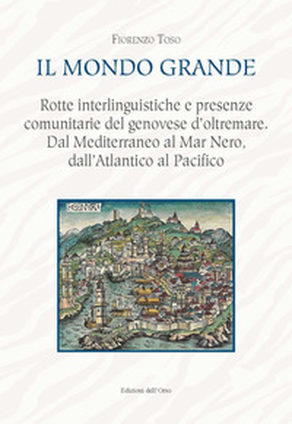 Il mondo grande. Rotte interlinguistiche e presenze comunitarie del genovese d'oltremare. Dal Mediterraneo al Mar Nero, dall'Atlantico al Pacifico - Librerie.coop Il mondo grande. Rotte interlinguistiche e presenze comunitarie del genovese d'oltremare. Dal Mediterraneo al Mar Nero, dall'Atlantico al Pacifico - Librerie.coop