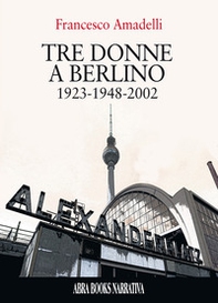 Tre donne a berlino. 1923-1948-2002 - Librerie.coop
