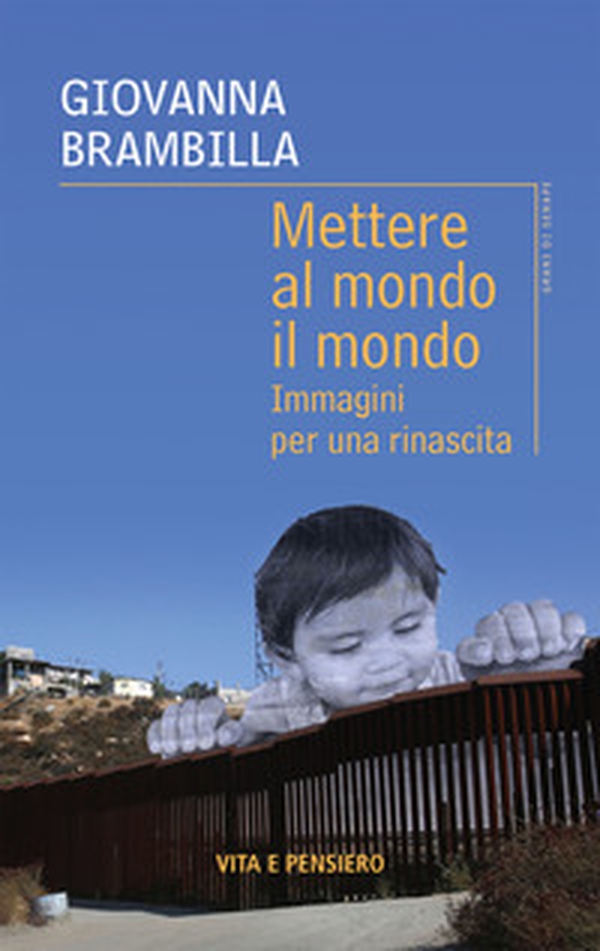 Mettere al mondo il mondo. Immagini per una rinascita - Librerie.coop Mettere al mondo il mondo. Immagini per una rinascita - Librerie.coop