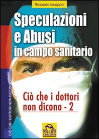 Speculazioni e abusi in campo sanitario. Ciò che i dottori non dicono - Vol. 2 - Librerie.coop Speculazioni e abusi in campo sanitario. Ciò che i dottori non dicono - Vol. 2 - Librerie.coop