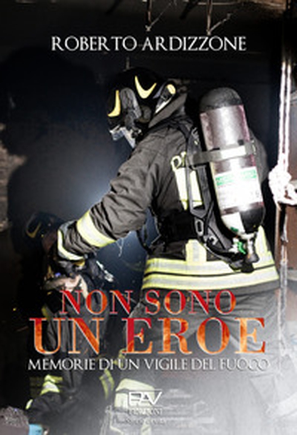 Non sono un eroe. Memorie di un vigile del fuoco - Librerie.coop Non sono un eroe. Memorie di un vigile del fuoco - Librerie.coop
