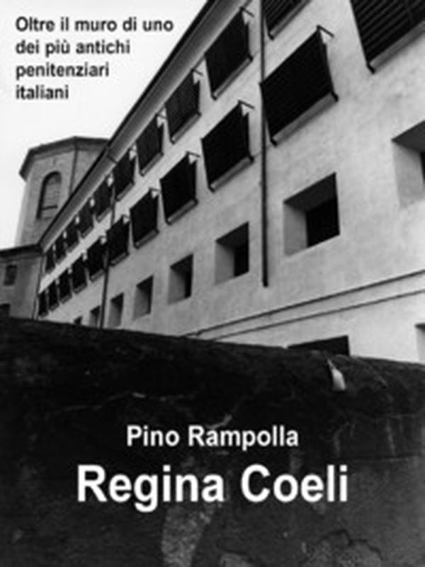 Regina Coeli. Oltre il muro di uno dei più antichi penitenziari italiani - Librerie.coop Regina Coeli. Oltre il muro di uno dei più antichi penitenziari italiani - Librerie.coop