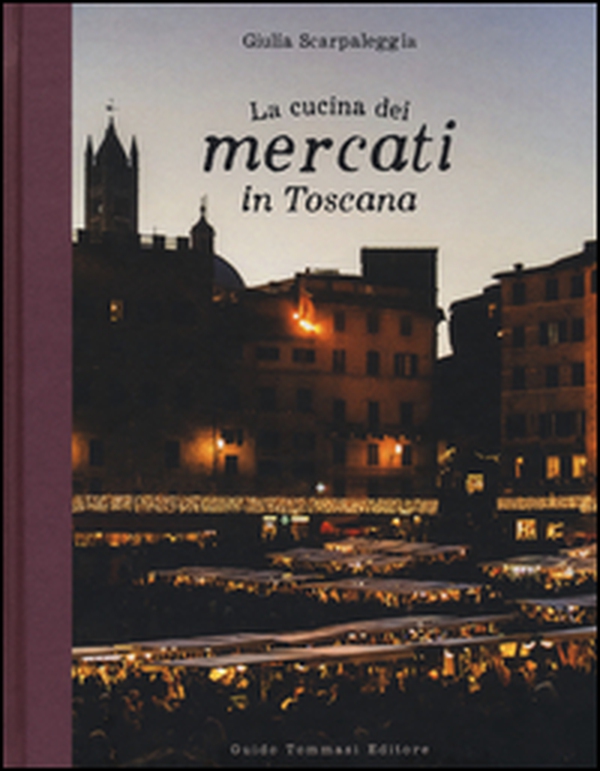 La cucina dei mercati in Toscana - Librerie.coop La cucina dei mercati in Toscana - Librerie.coop