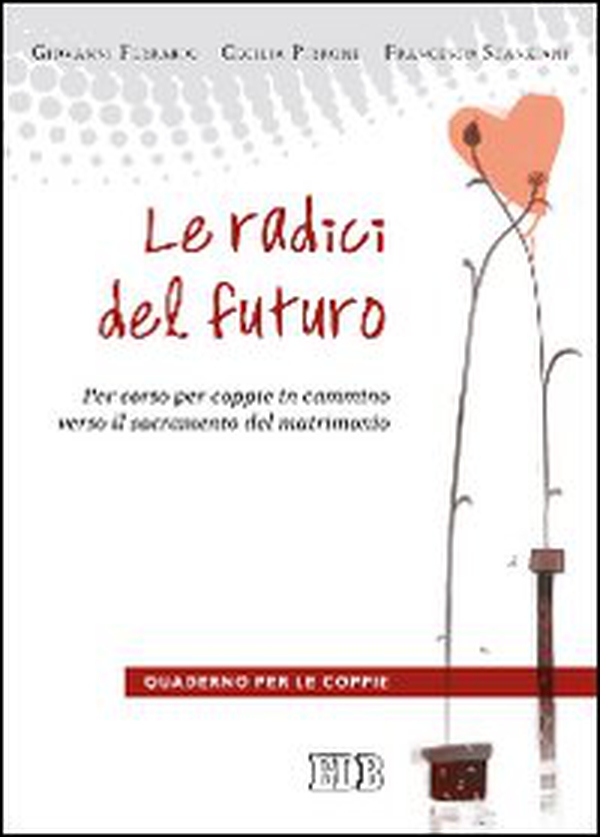 Le radici del futuro. Per-corso per coppie in cammino verso il sacramento del matrimonio. Guida per gli operatori - Librerie.coop Le radici del futuro. Per-corso per coppie in cammino verso il sacramento del matrimonio. Guida per gli operatori - Librerie.coop