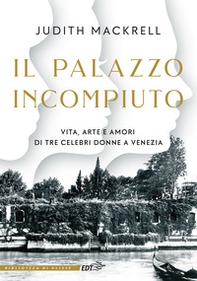 Il palazzo incompiuto. Vita, arte e amori di tre celebri donne a Venezia - Librerie.coop Il palazzo incompiuto. Vita, arte e amori di tre celebri donne a Venezia - Librerie.coop