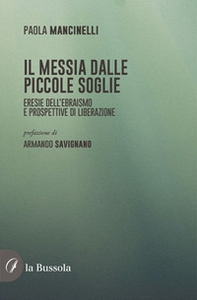 Il Messia dalle piccole soglie. Eresie dell'ebraismo e prospettive di liberazione - Librerie.coop