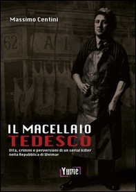 Il macellaio tedesco. Vita, crimini e perversioni di un serial killer nella Repubblica di Weimar - Librerie.coop Il macellaio tedesco. Vita, crimini e perversioni di un serial killer nella Repubblica di Weimar - Librerie.coop
