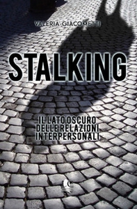 Stalking. Il lato oscuro delle relazioni interpersonali - Librerie.coop Stalking. Il lato oscuro delle relazioni interpersonali - Librerie.coop