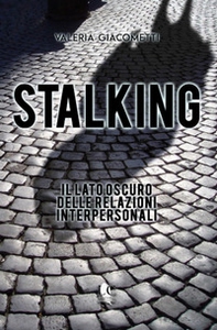 Stalking. Il lato oscuro delle relazioni interpersonali - Librerie.coop