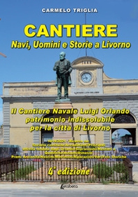 Cantiere. Navi, uomini e storie a Livorno. Il cantiere navale Luigi Orlando patrimonio indissolubile per la città di Livorno - Librerie.coop