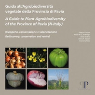 Guida all'agrobiodiversità vegetale della Provincia di Pavia-A Guide to Plant Agrobiodiversity of the Province of Pavia (N-Italy)-Riscoperta, conservazione e valorizzazione. Rediscovery, conservation and revival - Librerie.coop Guida all'agrobiodiversità vegetale della Provincia di Pavia-A Guide to Plant Agrobiodiversity of the Province of Pavia (N-Italy)-Riscoperta, conservazione e valorizzazione. Rediscovery, conservation and revival - Librerie.coop