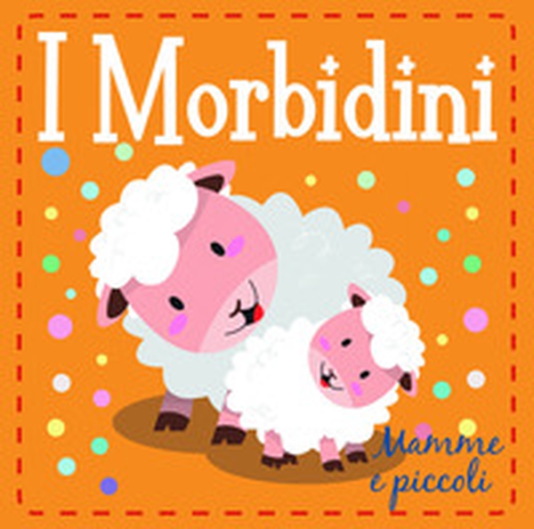Mamme e piccoli. I morbidini - Librerie.coop Mamme e piccoli. I morbidini - Librerie.coop