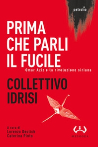 Prima che parli il fucile. Omar Aziz e la rivoluzione siriana - Librerie.coop Prima che parli il fucile. Omar Aziz e la rivoluzione siriana - Librerie.coop