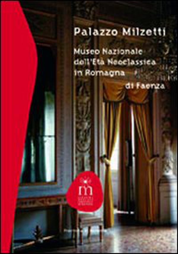Palazzo Milzetti. Museo Nazionale dell'età neoclassica in Romagna di Faenza - Librerie.coop