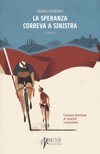 La speranza correva a sinistra. Cronaca familiare di maestri e biciclette - Librerie.coop