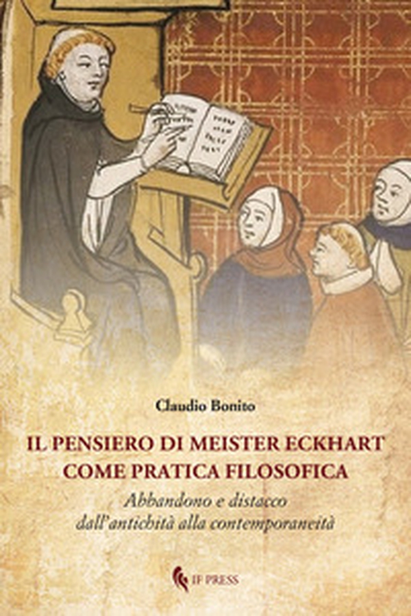 Il pensiero di Meister Eckhart come pratica filosofica. Abbandono e distacco dall'antichità alla contemporaneità - Librerie.coop Il pensiero di Meister Eckhart come pratica filosofica. Abbandono e distacco dall'antichità alla contemporaneità - Librerie.coop