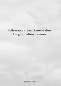 Sulle tracce di Sant'Antonio abate. Luoghi, tradizioni e storie - Librerie.coop