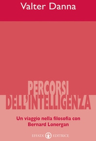 Percorsi dell'intelligenza. Un viaggio nella filosofia con Bernard Lonergan - Librerie.coop