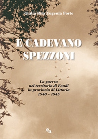 E cadevano spezzoni. La guerra nel territorio di Fondi in provincia di Littoria 1940-1945 - Librerie.coop
