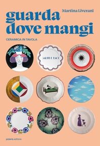 Guarda dove mangi. Ceramica in tavola - Librerie.coop
