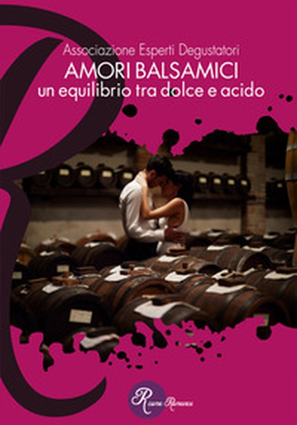 Amori balsamici. Un equilibrio tra dolce e acido - Librerie.coop