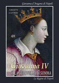 Giovanna IV. La regina Giovanna d'Aragona di Napoli: la vedovella di Somma - Librerie.coop