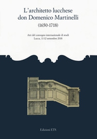 L'architetto lucchese don Domenico Martinelli (1650-1718). Atti del Convegno internazionale di studi (Lucca, 11-12 settembre 2018) - Librerie.coop