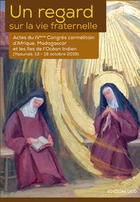 Un regard sur la vie fraternelle. Actes du 4eme Congrès carmélitain d'Afrique, Madagascar et les Îles de l'Océan Indien (Yaoundé, 13-18 octobre 2019) - Librerie.coop