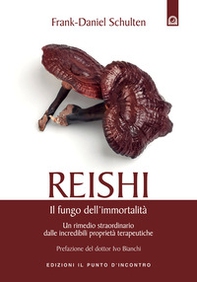 Reishi. Il fungo dell'immortalità. Un rimedio straordinario dalle miracolose proprietà terapeutiche - Librerie.coop