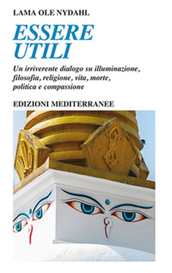 Essere utili. Un irriverente dialogo su illuminazione, filosofia, religione, vita, morte, politica e compassione - Librerie.coop Essere utili. Un irriverente dialogo su illuminazione, filosofia, religione, vita, morte, politica e compassione - Librerie.coop