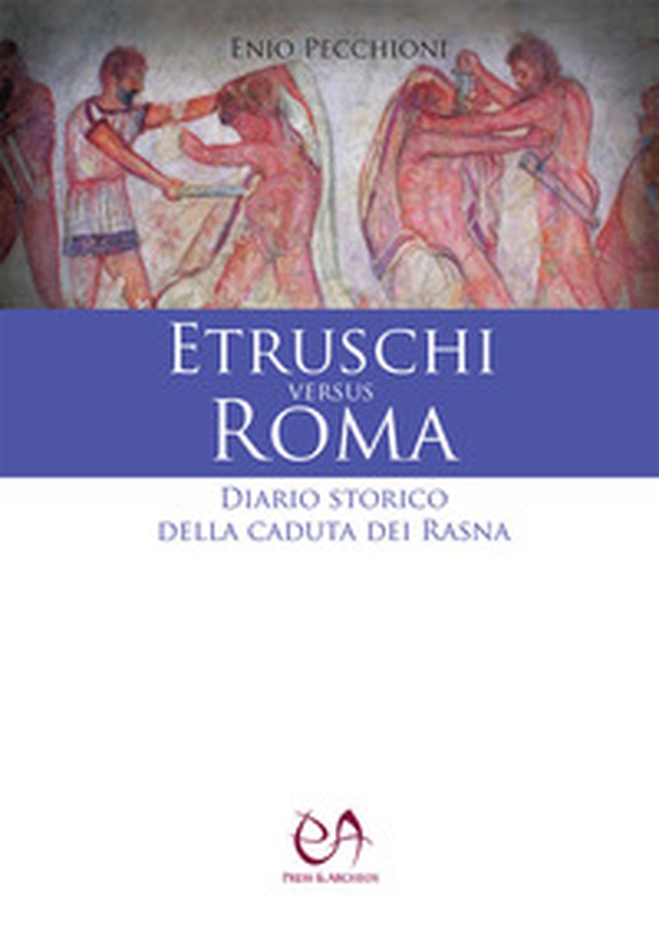 Etruschi versus Roma. Diario storico della caduta dei Rasna - Librerie.coop Etruschi versus Roma. Diario storico della caduta dei Rasna - Librerie.coop