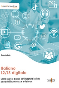 Italiano L2/LS digitale. Come usare il digitale per insegnare italiano a stranieri in presenza e a distanza - Librerie.coop