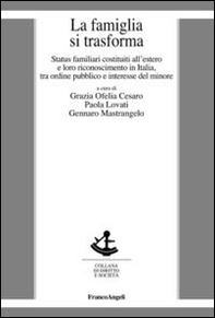 La famiglia si trasforma. Status familiari costituiti all'estero e loro riconoscimento in Italia, tra ordine pubblico ed interesse del minore - Librerie.coop