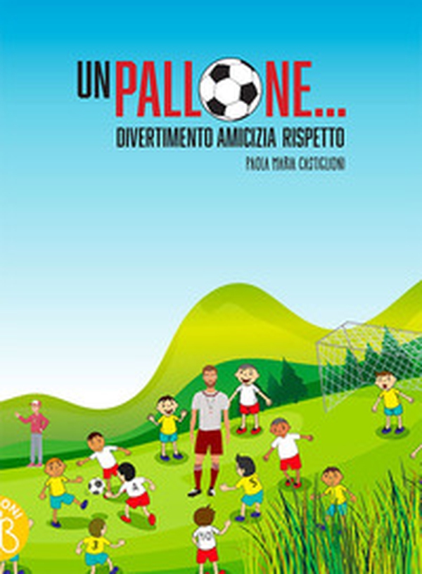 Un pallone. Divertimento amicizia rispetto - Librerie.coop Un pallone. Divertimento amicizia rispetto - Librerie.coop