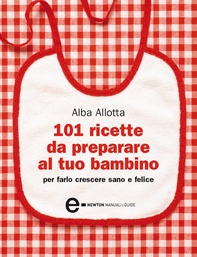 101 ricette da preparare al tuo bambino per farlo crescere sano e felice - Librerie.coop