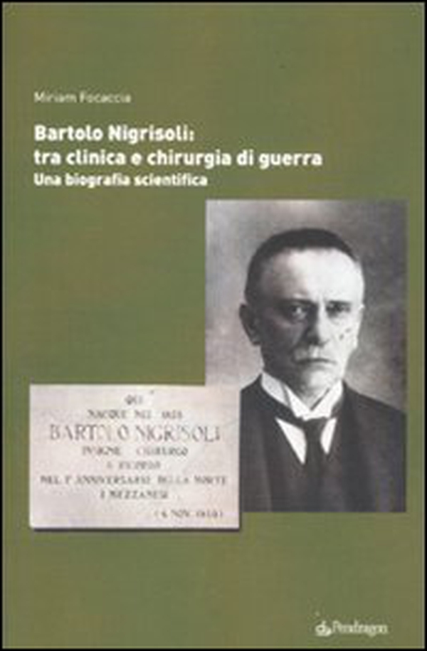 Bartolo Nigrisoli: tra clinica e chirurgia di guerra. Una biografia scientifica - Librerie.coop Bartolo Nigrisoli: tra clinica e chirurgia di guerra. Una biografia scientifica - Librerie.coop