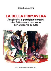 La bella primavera. Antifascisti e partigiani varesini che lottarono e morirono per la libertà di tutti - Librerie.coop La bella primavera. Antifascisti e partigiani varesini che lottarono e morirono per la libertà di tutti - Librerie.coop