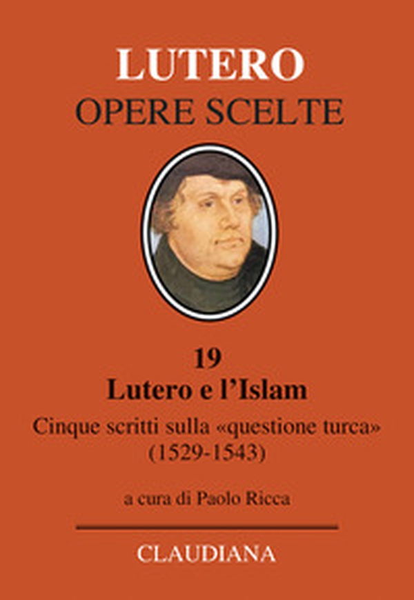 Lutero e l'Islam. Cinque scritti sulla «questione turca» 1529-1543 - Librerie.coop Lutero e l'Islam. Cinque scritti sulla «questione turca» 1529-1543 - Librerie.coop