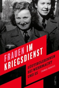 Frauen im kriegsdienst. Südtirolerinnen bei Wehrmacht und SS - Librerie.coop