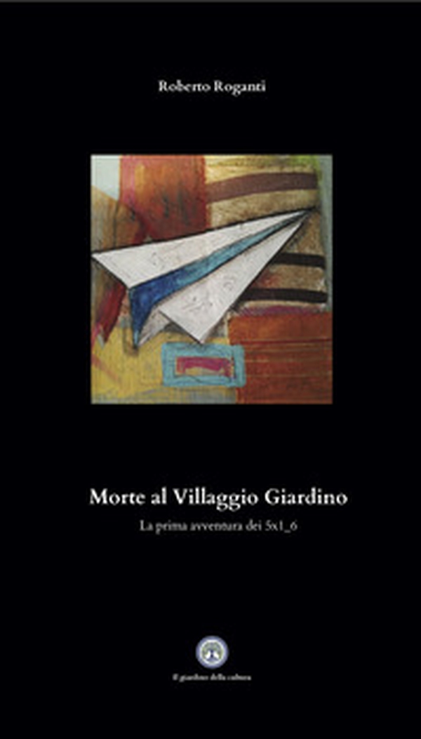 Morte al Villaggio Giardino. La prima avventura dei 5x1_6 - Librerie.coop Morte al Villaggio Giardino. La prima avventura dei 5x1_6 - Librerie.coop