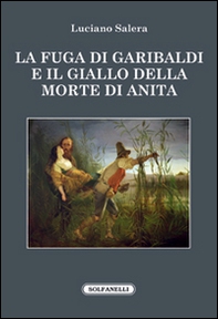 La fuga di Garibaldi e il giallo della morte di Anita - Librerie.coop
