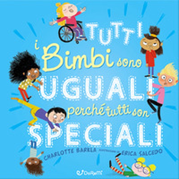 Tutti i bimbi sono uguali perché tutti son speciali - Librerie.coop Tutti i bimbi sono uguali perché tutti son speciali - Librerie.coop