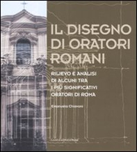 Il disegno di oratori romani. Rilievo e analisi di alcuni tra i più significativi oratori di Roma - Librerie.coop