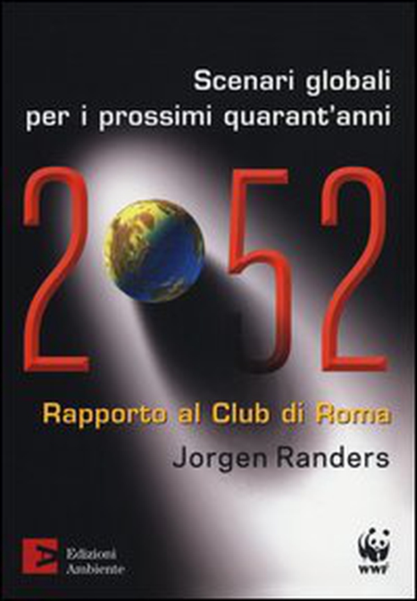 2052. Scenari globali per i prossimi quarant'anni. Rapporto al Club di Roma - Librerie.coop 2052. Scenari globali per i prossimi quarant'anni. Rapporto al Club di Roma - Librerie.coop