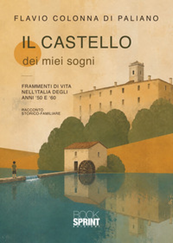 Il castello dei miei sogni. Frammenti di vita nell'Italia degli anni '50 e '60" - Librerie.coop