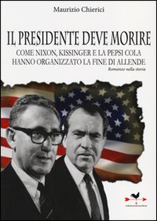 Il presidente deve morire. Come Nixon, Kissinger e la Pepsi Cola hanno organizzato la fine di Allende. Romanzo nella storia - Librerie.coop Il presidente deve morire. Come Nixon, Kissinger e la Pepsi Cola hanno organizzato la fine di Allende. Romanzo nella storia - Librerie.coop