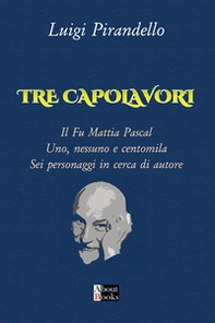 Tre capolavori. Il fu Mattia Pascal, Uno nessuno e centomila, Sei personaggi in cerca di autore - Librerie.coop