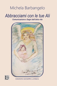 Abbracciami con le tue ali. Comunicazione e segni dell'altra vita - Librerie.coop