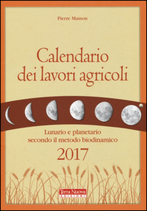 Calendario dei lavori agricoli 2017. Lunario e planetario secondo il metodo biodinamico - Librerie.coop Calendario dei lavori agricoli 2017. Lunario e planetario secondo il metodo biodinamico - Librerie.coop