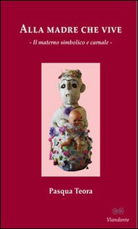 Alla madre che vive. Il materno simbolico e carnale - Librerie.coop